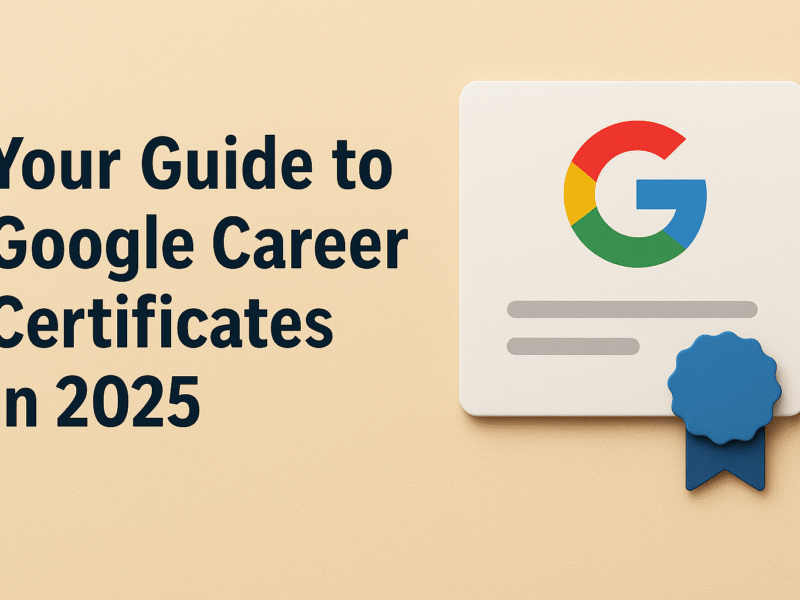 Your Guide to Google Career Certificates in 2025